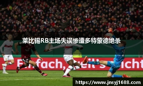 莱比锡RB主场失误惨遭多特蒙德绝杀