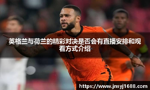 英格兰与荷兰的精彩对决是否会有直播安排和观看方式介绍
