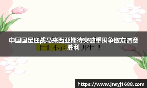 中国国足迎战马来西亚期待突破重围争取友谊赛胜利