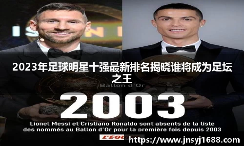 2023年足球明星十强最新排名揭晓谁将成为足坛之王