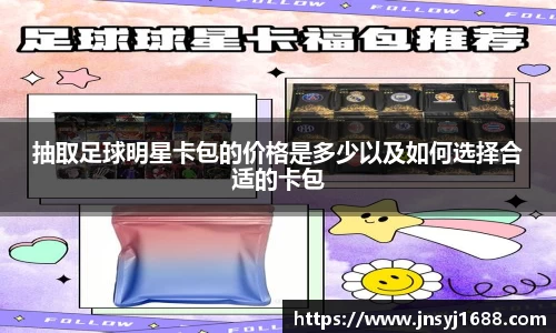 抽取足球明星卡包的价格是多少以及如何选择合适的卡包